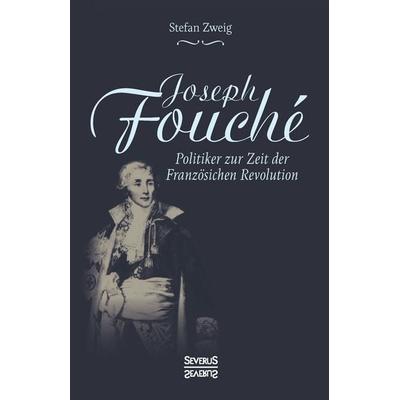 Joseph Fouché. Biografie, Gebundene Ausgabe von Stefan Zweig, Severus Verlag, 978-3-95801-761-0