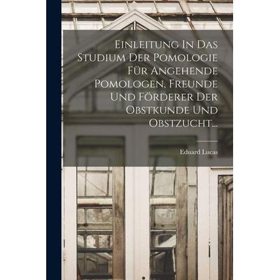 Einleitung In Das Studium Der Pomologie Für Angehende Pomologen, Freunde Und Förderer Der Obstkunde Und Obstzucht..., Taschenbuch von Eduard Lucas,