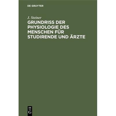 Grundriss der Physiologie des Menschen für Studirende und Ärzte, Gebundene Ausgabe von J. Steiner, De Gruyter, 978-3-11-233787-5