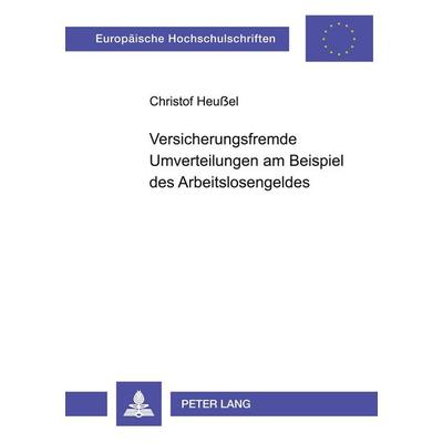 Versicherungsfremde Umverteilungen am Beispiel des Arbeitslosengeldes, Taschenbuch von Christof Heussel, Peter Lang GmbH, Internationaler Verlag der