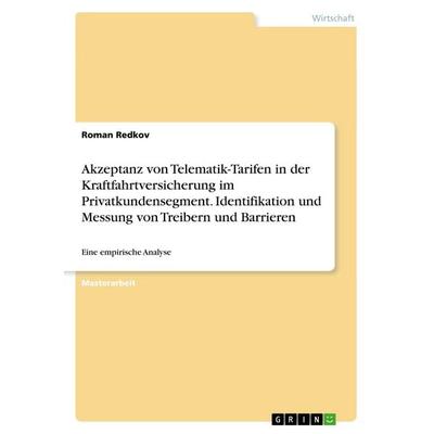 Akzeptanz von Telematik-Tarifen in der Kraftfahrtversicherung im Privatkundensegment. Identifikation und Messung von Treibern und Barrieren,