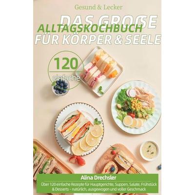 Gesund & Lecker – Das große Alltagskochbuch für Körper & Seele, Taschenbuch von Alina Drechsler, Epubli, 978-3-565-06708-4