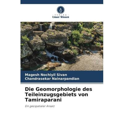 Die Geomorphologie des Teileinzugsgebiets von Tamiraparani, Taschenbuch von Magesh Nochiyil Sivan,Chandrasekar Nainarpandian, Verlag Unser Wissen,