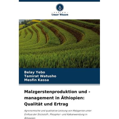 Malzgerstenproduktion und -management in Äthiopien: Qualität und Ertrag, Taschenbuch von Belay Yebo,Tamirat Watusho,Mesfin Kassa, Verlag Unser Wissen,
