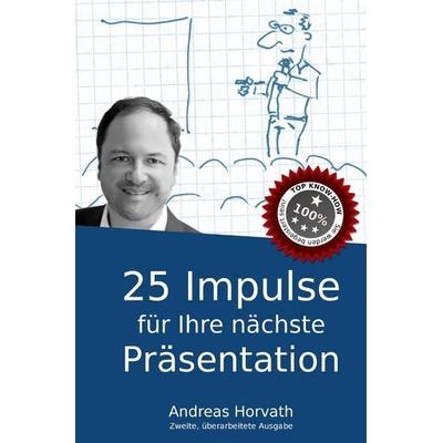 25 Impulse für Ihre nächste Präsentation, Taschenbuch von Andreas Horvath, Epubli, 978-3-7467-0399-2