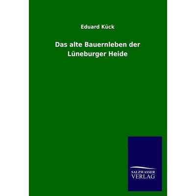 Das alte Bauernleben der Lüneburger Heide, Taschenbuch von Eduard Kück, Salzwasser, 978-3-8460-4014-0