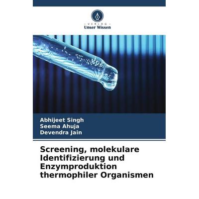 Screening, molekulare Identifizierung und Enzymproduktion thermophiler Organismen, Taschenbuch von Abhijeet Singh,Seema Ahuja,Devendra Jain, Verlag