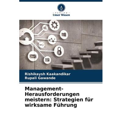 Management-Herausforderungen meistern: Strategien für wirksame Führung, Taschenbuch von Rishikaysh Kaakandikar,Rupali Gawande, Verlag Unser Wissen,