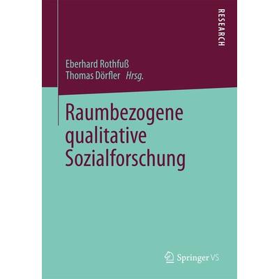 Raumbezogene qualitative Sozialforschung, Taschenbuch von Eberhard Rothfuss,Thomas Dörfler, Springer Fachmedien Wiesbaden GmbH, 978-3-531-16833-3