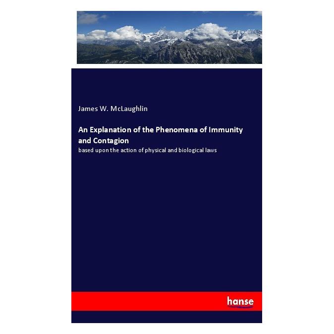 Hansebooks An Explanation of the Phenomena of Immunity and Contagion (Englisch, Softcover, James W McLaughlin) (56124937)