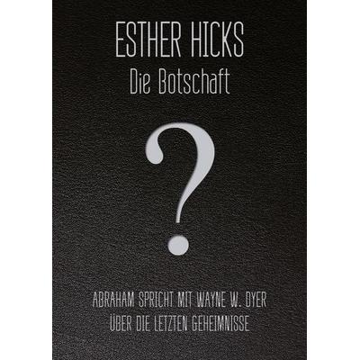 Die Botschaft, Gebundene Ausgabe von Esther Hicks, L.E.O. Verlag, 978-3-95736-005-2