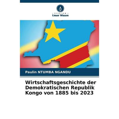 Wirtschaftsgeschichte der Demokratischen Republik Kongo von 1885 bis 2023, Taschenbuch von Paulin Ntumba Ngandu, Verlag Unser Wissen,