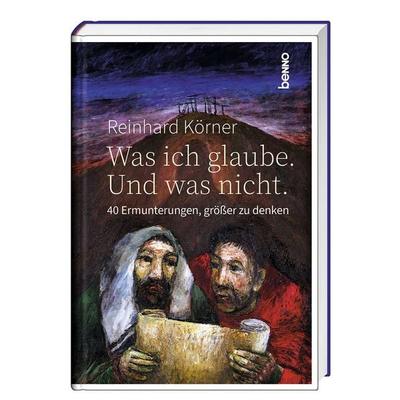 Was ich glaube. Und was nicht., Gebundene Ausgabe von Reinhard Körner, St. Benno, 978-3-7462-6884-2