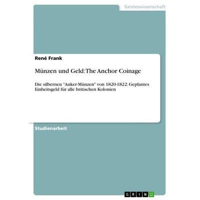 Münzen und Geld: The Anchor Coinage, Taschenbuch von René Frank, GRIN, 978-3-656-41773-6