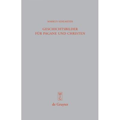 Geschichtsbilder für Pagane und Christen, Gebundene Ausgabe von Markus Sehlmeyer, De Gruyter, 978-3-11-022008-7