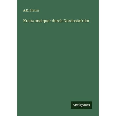Kreuz und quer durch Nordostafrika, Taschenbuch von A. E. Brehm, Antigonos Verlag, 978-3-566-00758-4