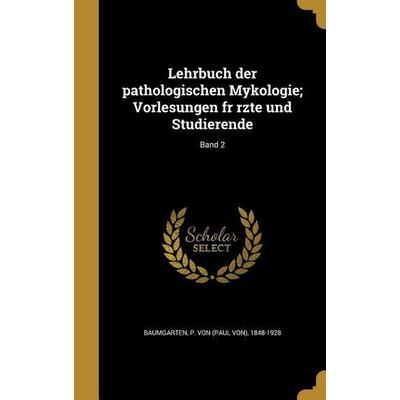 Lehrbuch der pathologischen Mykologie; Vorlesungen fr rzte und Studierende; Band 2, Gebundene Ausgabe von , Creative Media Partners, LLC,