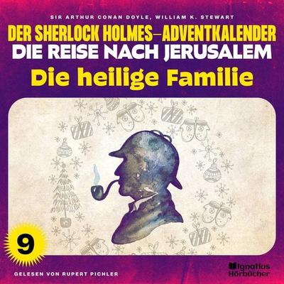Die heilige Familie (Der Sherlock Holmes-Adventkalender - Die Reise nach Jerusalem, Folge 9) - Arthur Conan Doyle,William K. Stewart, Audio,