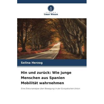 Herzog, S: Hin und zurück: Wie junge Menschen aus Spanien Mo, Taschenbuch von Selina Herzog, Verlag Unser Wissen, 978-620-8-99137-1