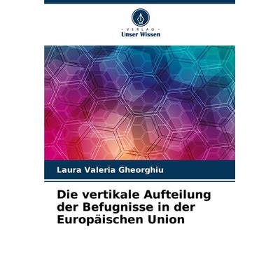Die vertikale Aufteilung der Befugnisse in der Europäischen Union, Taschenbuch von Laura Valeria Gheorghiu, Verlag Unser Wissen, 978-620-7-86292-4