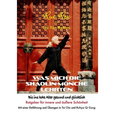 Was mich die Shaolin-Mönche lehrten, Taschenbuch von Rut Rex, BoD – Books on Demand, 978-3-7386-1532-6