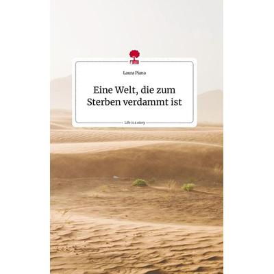 Eine Welt, die zum Sterben verdammt ist. Life is a Story. Life is a Story - story.one, Gebundene Ausgabe von Laura Piana, Story.one publishing,