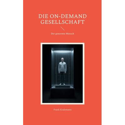 Die On-Demand Gesellschaft, Taschenbuch von Frank Kralemann, BoD – Books on Demand, 978-3-696-36311-6