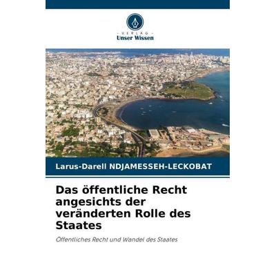 Das öffentliche Recht angesichts der veränderten Rolle des Staates, Taschenbuch von Larus-Darell Ndjamesseh-Leckobat, Verlag Unser Wissen,