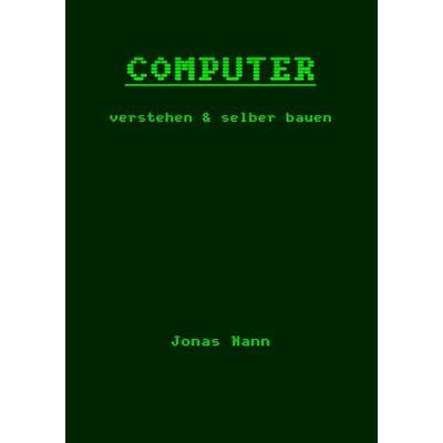 Computer verstehen und selber bauen, Taschenbuch von Jonas Nann, BoD – Books on Demand, 978-3-7392-4932-2