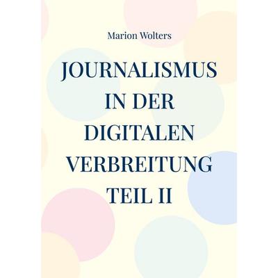 Journalismus in der digitalen Verbreitung Teil II, Taschenbuch von Marion Wolters, BoD – Books on Demand, 978-3-7568-7964-9