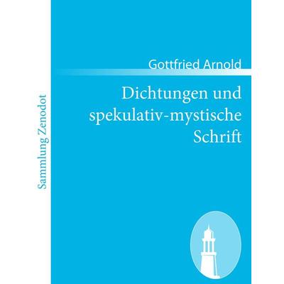Dichtungen und spekulativ-mystische Schrift, Taschenbuch von Gottfried Arnold, Contumax, 978-3-8430-5041-8