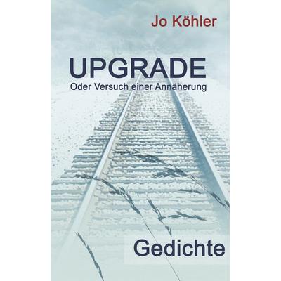 Upgrade, Gebundene Ausgabe von Jo Köhler, BoD – Books on Demand, 978-3-7460-9520-2