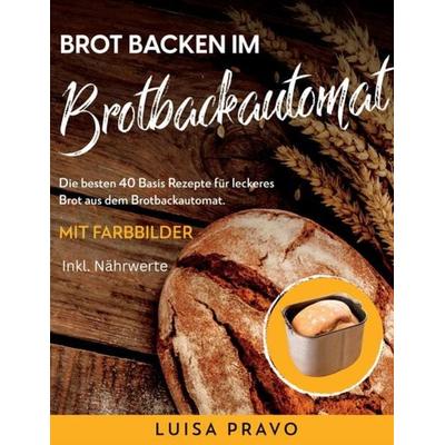 Brot Backen im Brotbackautomat, Taschenbuch von Luisa Pravo, Tredition, 978-3-384-12592-7