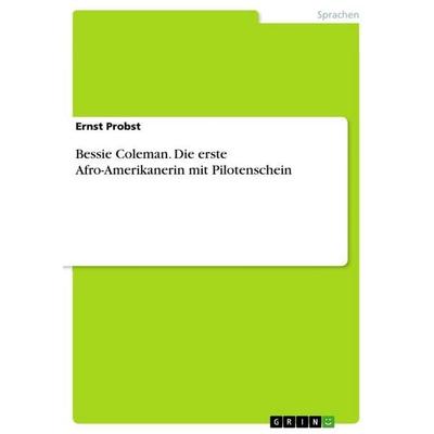 Bessie Coleman. Die erste Afro-Amerikanerin mit Pilotenschein, Taschenbuch von Ernst Probst, GRIN, 978-3-656-85361-9