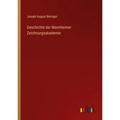 Geschichte der Mannheimer Zeichnungsakademie, Taschenbuch von Joseph August Beringer, Outlook, 978-3-368-44234-7