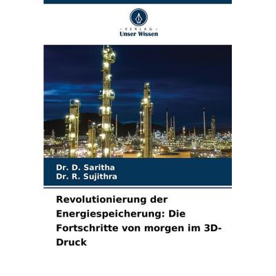 Revolutionierung der Energiespeicherung: Die Fortschritte von morgen im 3D-Druck, Taschenbuch von D. Saritha,R. Sujithra, Verlag Unser Wissen,