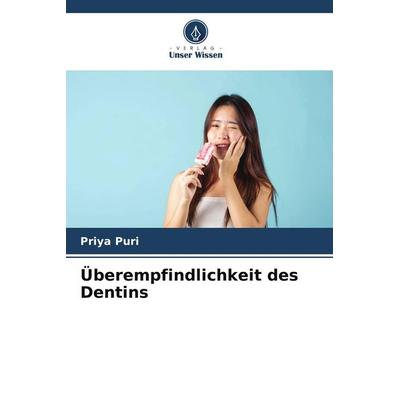 Überempfindlichkeit des Dentins, Taschenbuch von Priya Puri, Verlag Unser Wissen
