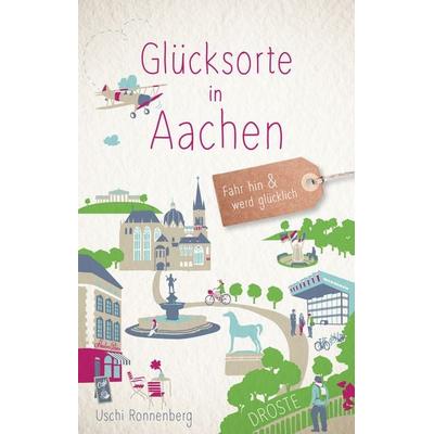 Glücksorte in Aachen, Taschenbuch von Uschi Ronnenberg, Droste Verlag GmbH, 978-3-7700-2499-5