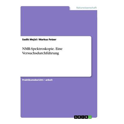 NMR-Spektroskopie. Eine Versuchsdurchführung, Taschenbuch von Markus Fetzer,Sadik Mejid, GRIN, 978-3-668-96513-3