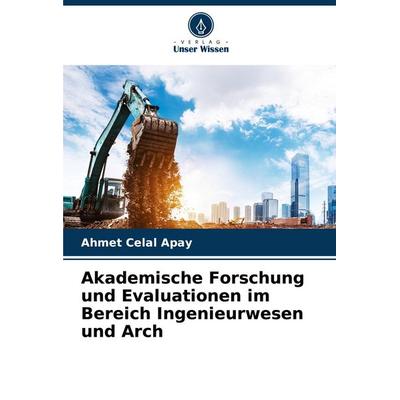 Akademische Forschung und Evaluationen im Bereich Ingenieurwesen und Arch, Taschenbuch von Ahmet Celal Apay, Verlag Unser Wissen, 978-620-3-38620-2