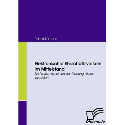 Elektronischer Geschäftsverkehr im Mittelstand, Taschenbuch von Robert Bümann, Diplomica Verlag GmbH, 978-3-8366-6361-8