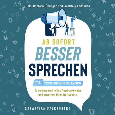 Ab sofort besser sprechen - 700+ Techniken & Phrasen: So verbessern Sie Ihre Ausdrucksweise und erweitern Ihren Wortschatz. Inkl. Rhetorik-Übungen und