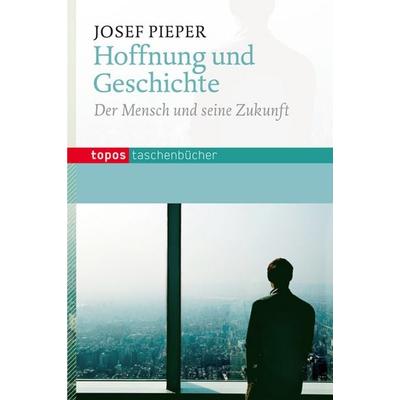 Hoffnung und Geschichte, Paperback von Josef Pieper, Topos Plus, 978-3-8367-0837-1