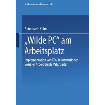 „Wilde PC“ am Arbeitsplatz, Taschenbuch von Annemarie Kuhn, VS Verlag für Sozialwissenschaften, 978-3-531-12483-4
