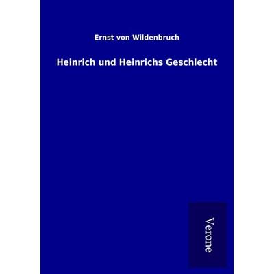 Heinrich und Heinrichs Geschlecht, Taschenbuch von Ernst Wildenbruch, BoD - Books on Demand