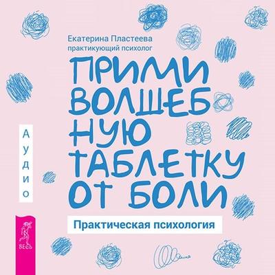 Primi volshebnuyu tabletku ot boli. Prakticheskaya psihologiya - Ekaterina Plasteeva, Audio, 9785957350798