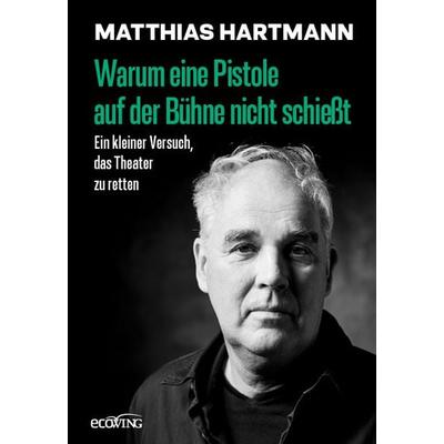 Warum eine Pistole auf der Bühne nicht schießt, Gebundene Ausgabe von Matthias Hartmann, Ecowing, 978-3-7110-0355-3