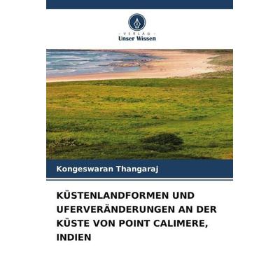 KÜSTENLANDFORMEN UND UFERVERÄNDERUNGEN AN DER KÜSTE VON POINT CALIMERE, INDIEN, Taschenbuch von Kongeswaran Thangaraj, Verlag Unser Wissen,