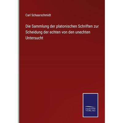 Die Sammlung der platonischen Schriften zur Scheidung der echten von den unechten Untersucht, Gebundene Ausgabe von Carl Schaarschmidt, BoD - Books on
