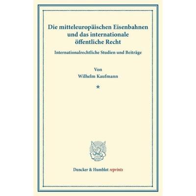 Die mitteleuropäischen Eisenbahnen und das internationale öffentliche Recht., Taschenbuch von Wilhelm Kaufmann, Duncker & Humblot, 978-3-428-16496-7